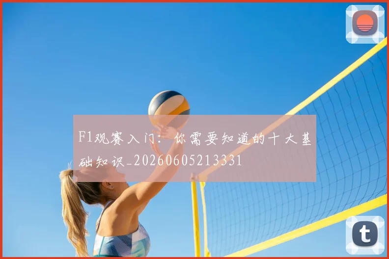 F1观赛入门：你需要知道的十大基础知识_20260605213331