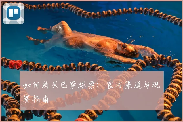 如何购买巴萨球票：官方渠道与观赛指南